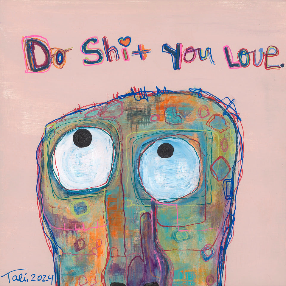 DO SHIT YOU LOVE